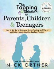 THe Tapping Solution For Parents Children  Teenagers How To Let Go Of Excessive Stress Anxiety And Worry And Raise Happy Healthy Resilient