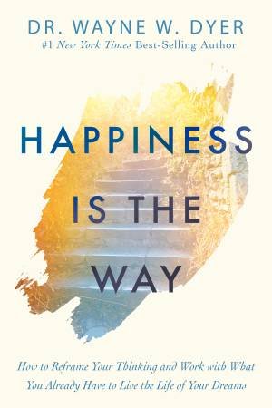 Happiness Is The Way by Dr Wayne Dyer