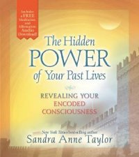 The Hidden Power Of Your Past Lives Revealing Your Encoded Consciousness