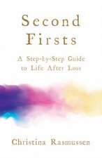 Second Firsts A StepByStep Guide To Life After Loss