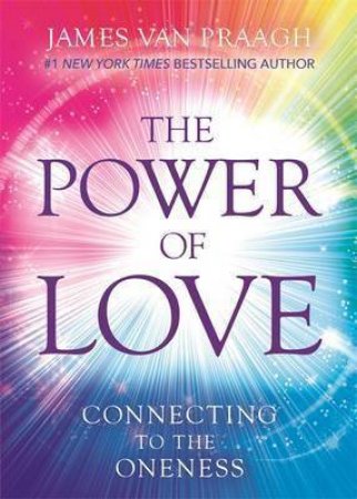 The Power Of Love: Connecting To The Oneness by James Van Praagh