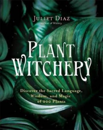 Plant Witchery by Juliet Diaz