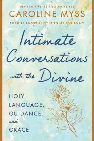 Intimate Conversations With The Divine by Caroline Myss