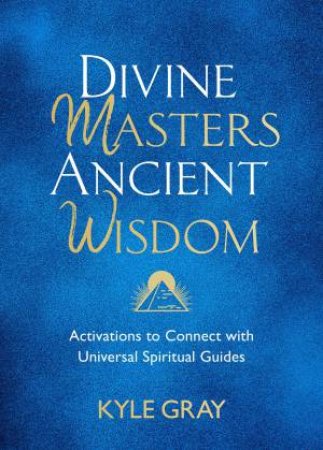 Divine Masters, Ancient Wisdom by Kyle Gray