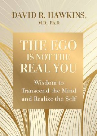 The Ego Is Not The Real You by David R. Hawkins
