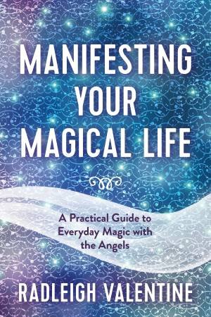 Manifesting Your Magical Life by Radleigh Valentine