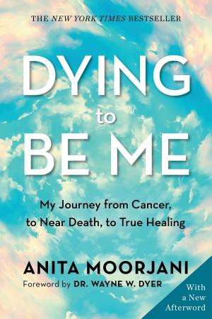 Dying To Be Me (10th Anniversary Edition) by Anita Moorjani