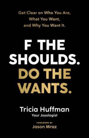 F The Shoulds. Do The Wants. by Tricia Huffman