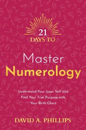 21 Days to Master Numerology by David A. Phillips