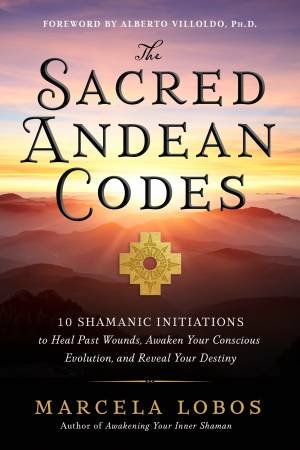 The Sacred Andean Codes by Marcela Lobos