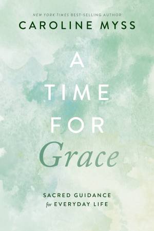 A Time for Grace by Caroline Myss