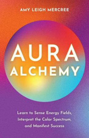 Aura Alchemy by Amy Leigh Mercree