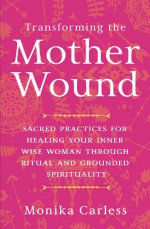 Transforming the Mother Wound by Monica Carless