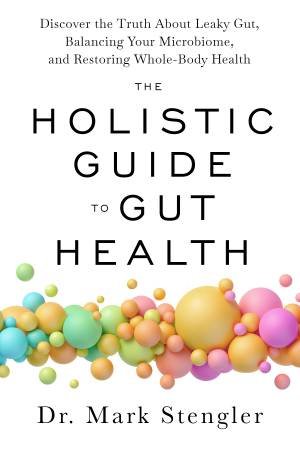 The Holistic Guide to Gut Health by Dr Mark Stengler