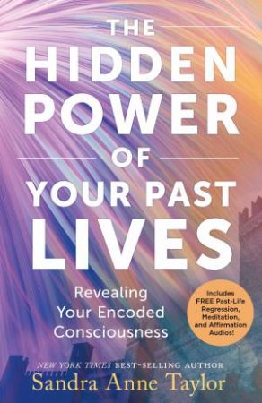 The Hidden Power of Your Past Lives by Sandra Anne Taylor