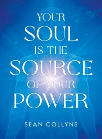 Your Soul Is The Source of Your Power by Sean Collyns