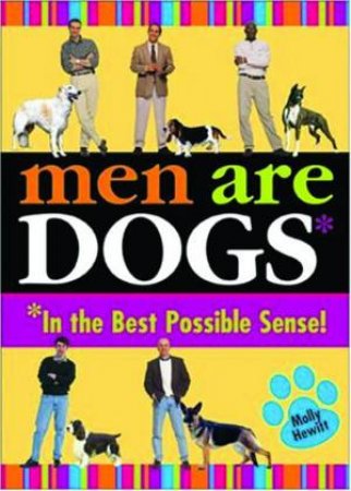 Men Are Dogs: In The Best Possible Sense! by Molly Hewitt