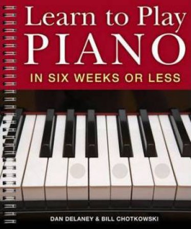 Learn to Play Piano in Six Weeks or Less by Dan Delaney & Bill Chotkowski