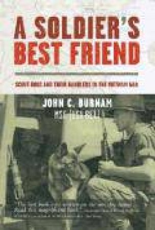 A Soldier's Best Friend: Scout Dogs and Their Handlers in the Vietnam War by John C. Burnam