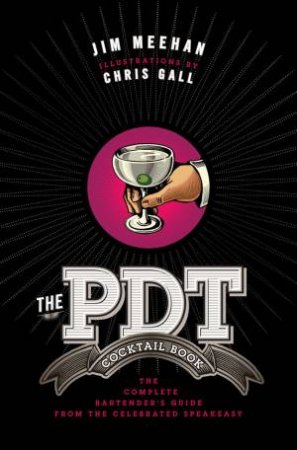 The PDT Cocktail Book: The Complete Bartender's Guide From The Celebrated Speakeasy by Jim Meehan & Chris Gall
