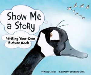 Show Me a Story: Writing Your Own Picture Book by NANCY LOEWEN