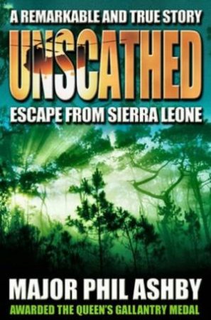 Unscathed: Escape From Sierra Leone by Major Phil Ashby