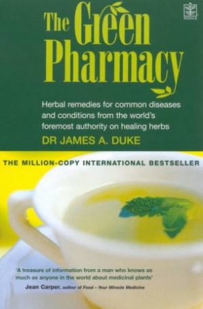 The Green Pharmacy: Herbal Remedies For Common Ailments by James A Duke