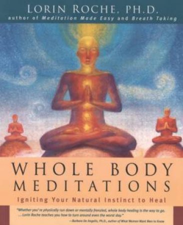 Whole Body Meditations: Igniting Your Natural Instinct To Heal by Lorin Roche