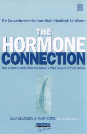 The Hormone Connection: The Comprehensive Hormone Health Handbook For Women by Gale Malesky & Mary Kittell