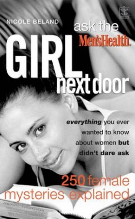 Men'sHealth: Ask The Girl Next Door: 250 Female Mysteries Explained by Nicole Beland