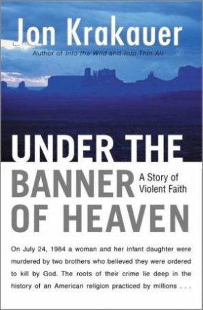 Under The Banner Of Heaven: A Story Of Violent Faith by Jon Krakauer