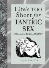 Lifes Too Short For Tantric Sex 50 Shortcuts To Sexual Ecstasy