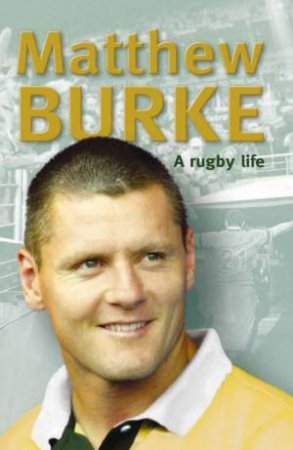 Matthew Burke: A Rugby Journey by Matthew Burke