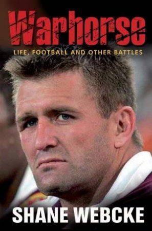 Warhorse: The Shane Webcke Story by Shane Webcke