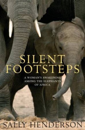 Silent Footsteps: A Woman's Awakening Among The Elephants Of Africa by Sally Henderson
