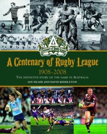 A Centenary of Rugby League by Ian Heads & David Middleton