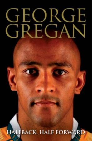 Halfback, Half Forward by George Gregan