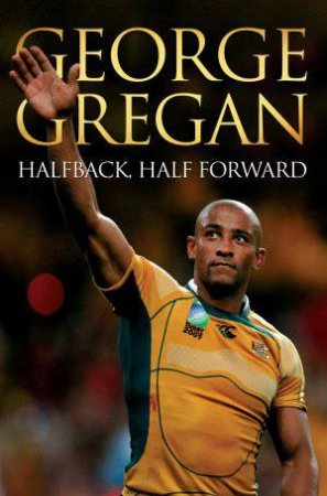 Halfback, Half Forward by George Gregan