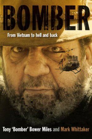 Bomber: From Vietnam to Hell and Back by Mark Whittaker & Tony 'Bomber' Bower-Miles