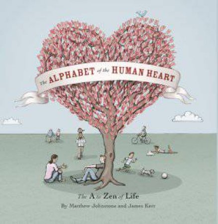 Alphabet Of The Human Heart by Matthew Johnstone & James Kerr