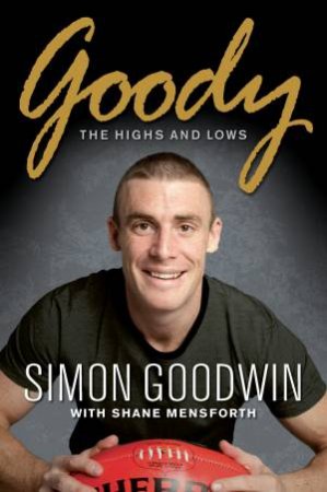 Goody: The Highs And Lows by Simon Goodwin & Shane Mensforth