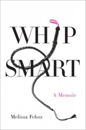 Whip Smart: A Memoir by Melissa Febos