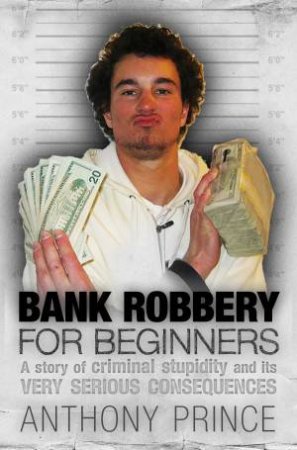 Bank Robbery For Beginners by Anthony Prince