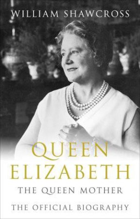 Queen Elizabeth: The Queen Mother by William Shawcross