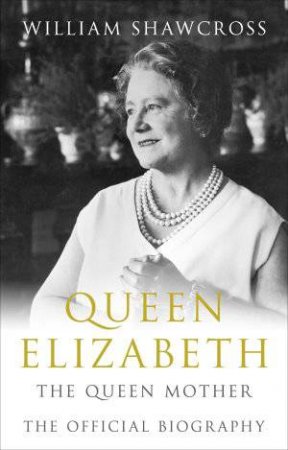 Queen Elizabeth: The Queen Mother by William Shawcross