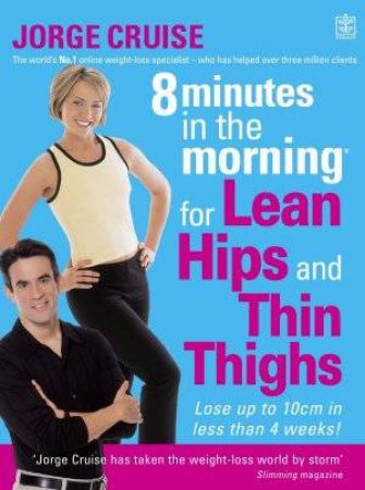 8 Minutes In The Morning For Lean Hips And Thin Thighs by Jorge Cruise