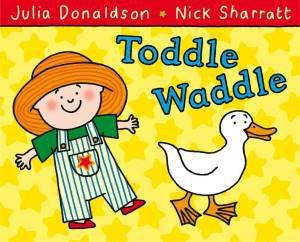 Toddle Waddle by Julia Donaldson & Nick Sharratt