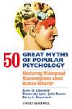 50 Great Myths in Psychology: Shattering Widespread Misconceptions About Human Behavior by Scott O Lilienfeld