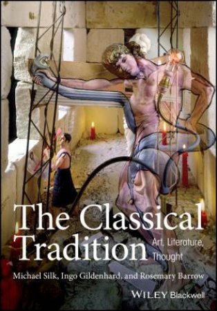 The Classical Tradition - Art, Literature, Thought by Michael Silk & Ingo Gildenhard & Rosemary Barrow