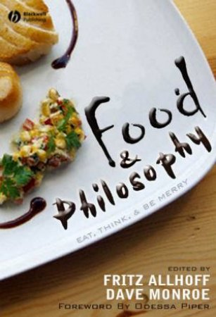 Food and Philosophy - Eat, Think and Be Merry by FRITZ ALLHOFF,DAVE MONROE